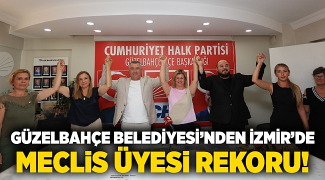 Güzelbahçe Belediyesi’nden İzmir’de Meclis üyesi Rekoru!