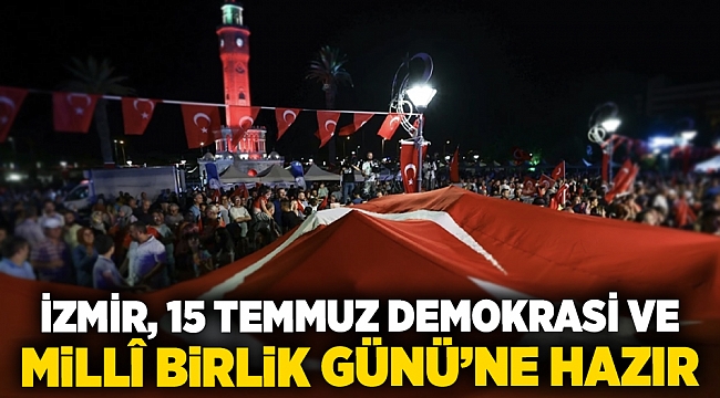 İzmir, 15 Temmuz Demokrasi ve Millî Birlik Günü’ne Hazır