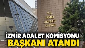 İzmir Adalet Komisyonu Başkanı atandı