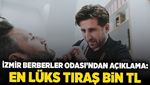 İzmir Berberler Odası’ndan açıklama: En lüks tıraş bin TL