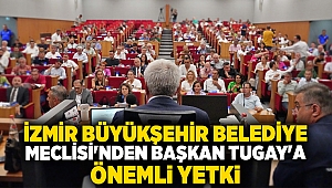 İzmir Büyükşehir Belediye Meclisi'nden Başkan Tugay'a önemli yetki