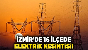İzmir’de 16 ilçede elektrik kesintisi!
