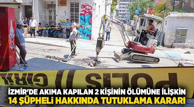 İzmir'de akıma kapılan 2 kişinin ölümüne ilişkin 14 şüpheli hakkında tutuklama kararı