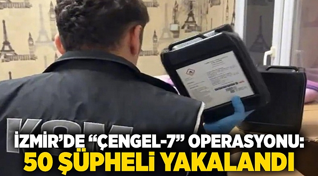 İzmir’de “Çengel-7” operasyonu: 50 şüpheli yakalandı