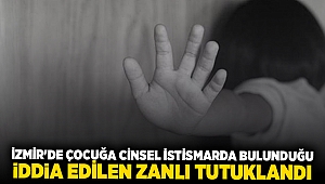 İzmir'de çocuğa cinsel istismarda bulunduğu iddia edilen zanlı tutuklandı