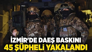 İzmir'de DAEŞ baskını. 45 şüpheli yakalandı!