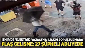 İzmir'de 'elektrik faciası'na ilişkin soruşturmada flaş gelişme: 27 şüpheli adliyede