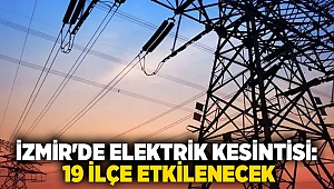 İzmir'de elektrik kesintisi: 19 ilçe etkilenecek