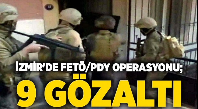 İzmir'de FETÖ/PDY operasyonu; 9 gözaltı