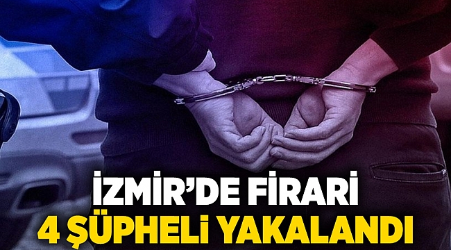 İzmir’de firari 4 şüpheli yakalandı