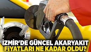 İzmir'de güncel akaryakıt fiyatları ne kadar oldu?