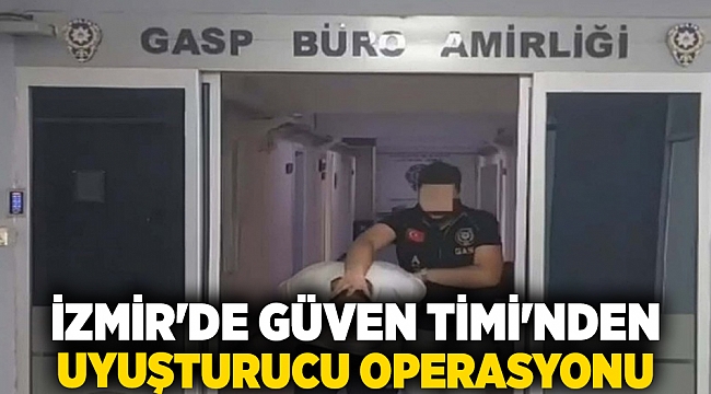 İzmir'de Güven Timi'nden uyuşturucu operasyonu