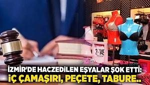 İzmir'de haczedilen eşyalar şok etti: iç çamaşırı, peçete, tabure..