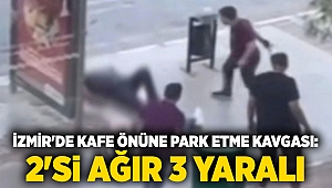 İzmir'de kafe önüne park etme kavgası: 2'si ağır 3 yaralı