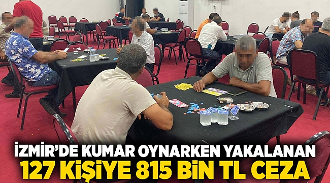 İzmir’de kumar oynarken yakalanan 127 kişiye 815 bin TL ceza
