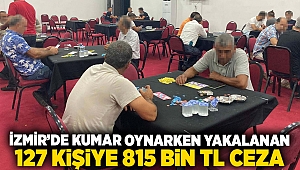 İzmir’de kumar oynarken yakalanan 127 kişiye 815 bin TL ceza