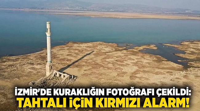 İzmir'de kuraklığın fotoğrafı çekildi: Tahtalı için kırmızı alarm!