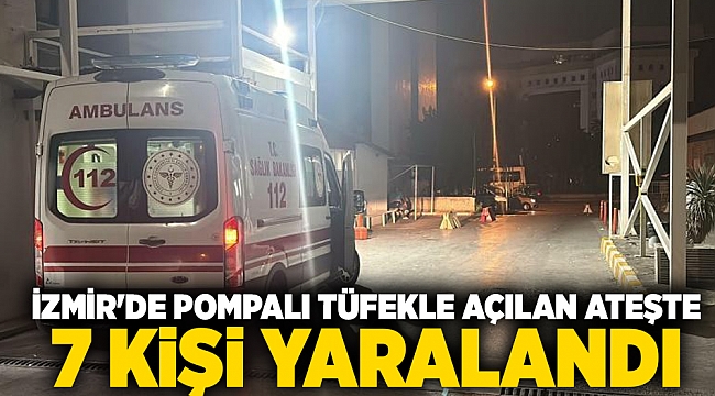 İzmir'de pompalı tüfekle açılan ateşte 7 kişi yaralandı