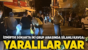 İzmir'de sokakta iki grup arasında silahlı kavga: 4 yaralı