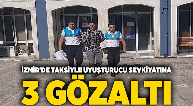 İzmir'de taksiyle uyuşturucu sevkiyatına 3 gözaltı