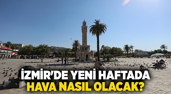 İzmir'de yeni haftada hava nasıl olacak?