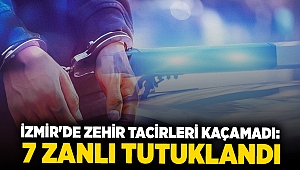 İzmir'de zehir tacirleri kaçamadı: 7 zanlı tutuklandı