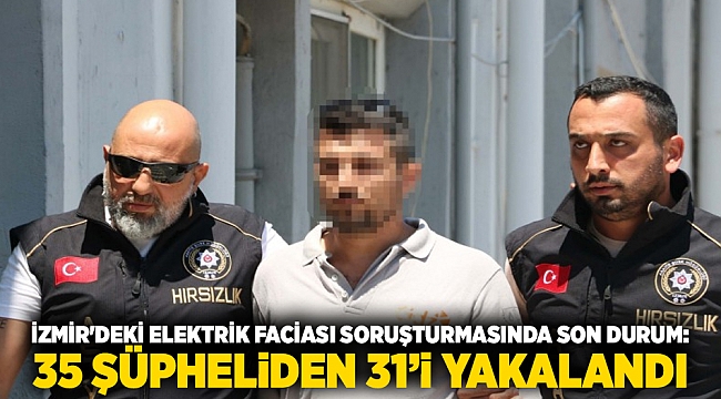 İzmir'deki elektrik faciası soruşturmasında son durum: 35 şüpheliden 31'i yakalandı