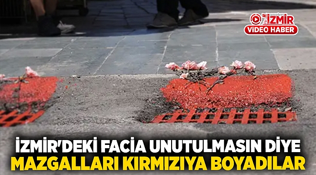 İzmir'deki facia unutulmasın diye mazgalları kırmızıya boyadılar