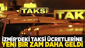 İzmir'deki taksi ücretlerine yeni bir zam daha geldi