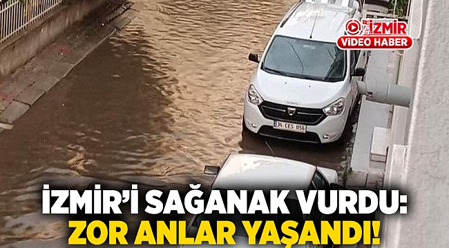 İzmir'i sağanak vurdu: Zor anlar yaşandı!