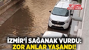 İzmir'i sağanak vurdu: Zor anlar yaşandı!