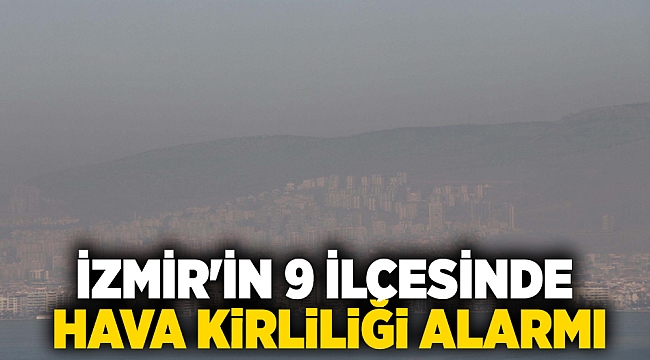 İzmir'in 9 ilçesinde hava kirliliği alarmı