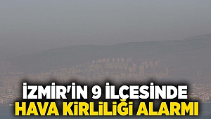 İzmir'in 9 ilçesinde hava kirliliği alarmı