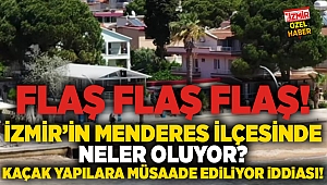 İzmir'in Menderes ilçesinde neler oluyor? Kaçak yapılara müsaade ediliyor iddiası!