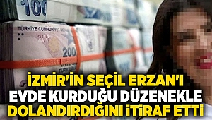 İzmir'in Seçil Erzan'ı, evde kurduğu düzenekle dolandırdığını itiraf etti