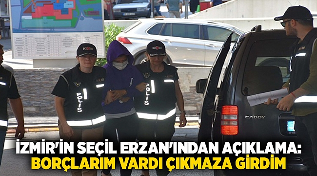 İzmir'in Seçil Erzan'ından Açıklama: Borçlarım vardı çıkmaza girdim