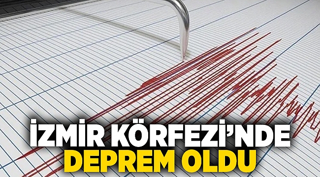 İzmir Körfezi'nde deprem oldu!