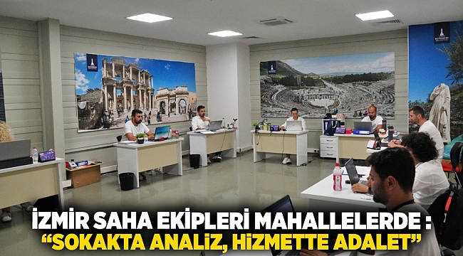 İzmir SAHA ekipleri mahallelerde: “Sokakta analiz, hizmette adalet”