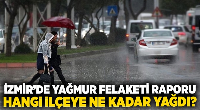 İzmirde yağmur felaketi raporu... Hangi ilçeye ne kadar yağdı?