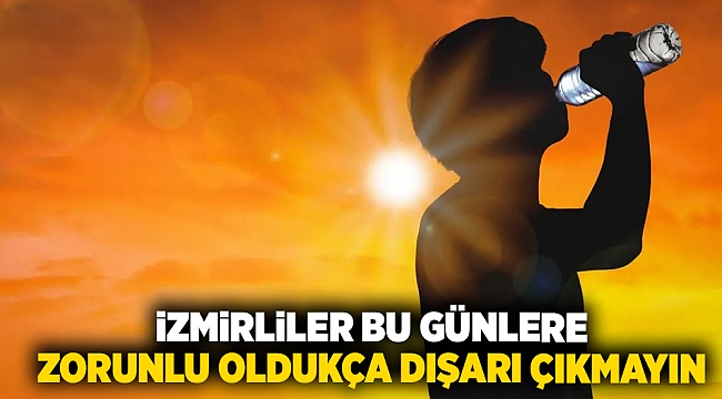 İzmirliler bu günlerde zorunlu oldukça dışarı çıkmayın!