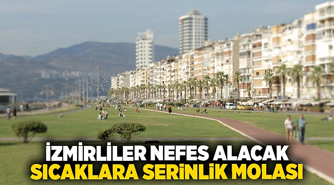 İzmirliler nefes alacak... Sıcaklara serinlik molası!