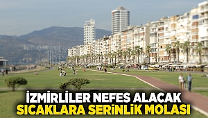 İzmirliler nefes alacak... Sıcaklara serinlik molası!