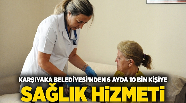 Karşıyaka Belediyesi’nden 6 ayda 10 bin kişiye sağlık hizmeti