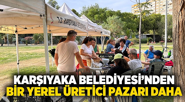 Karşıyaka Belediyesi’nden bir yerel üretici pazarı daha