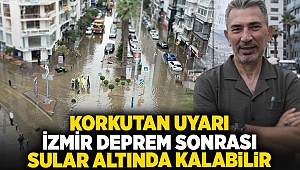 Korkutan uyarı... İzmir deprem sonrası sular altında kalabilir!