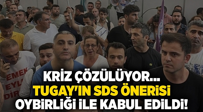 Kriz çözülüyor... Tugay'ın SDS önerisi oybirliği ile kabul edildi!