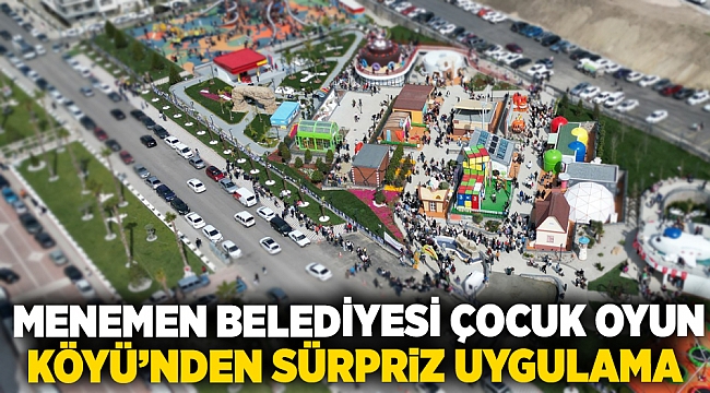 MENEMEN BELEDİYESİ ÇOCUK OYUN KÖYÜ'NDEN SÜRPRİZ UYGULAMA