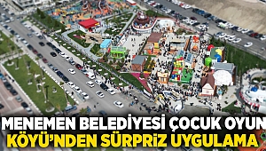 MENEMEN BELEDİYESİ ÇOCUK OYUN KÖYÜ'NDEN SÜRPRİZ UYGULAMA