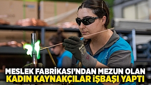 Meslek Fabrikası’ndan mezun olan kadın kaynakçılar işbaşı yaptı