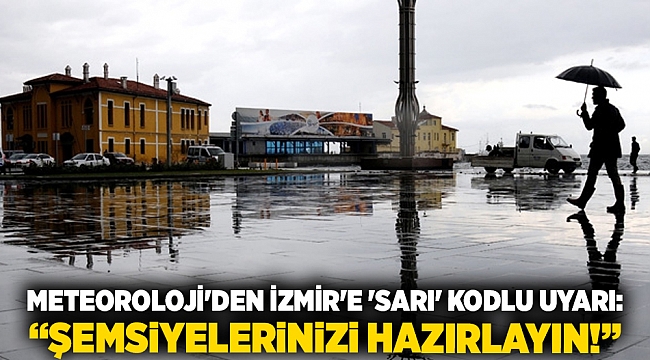 Meteoroloji'den İzmir'e 'sarı' kodlu uyarı: 